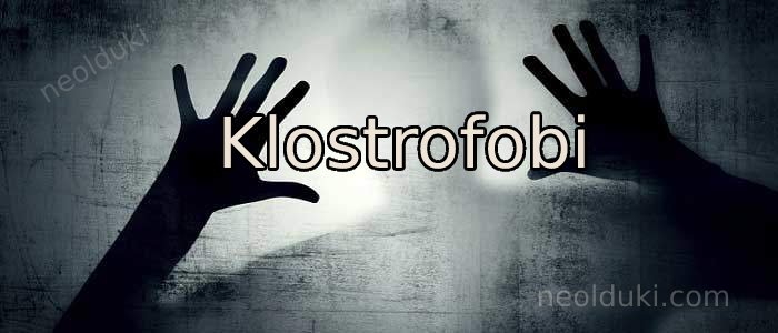 Klostrofobi nedir , belirtileri nelerdir?