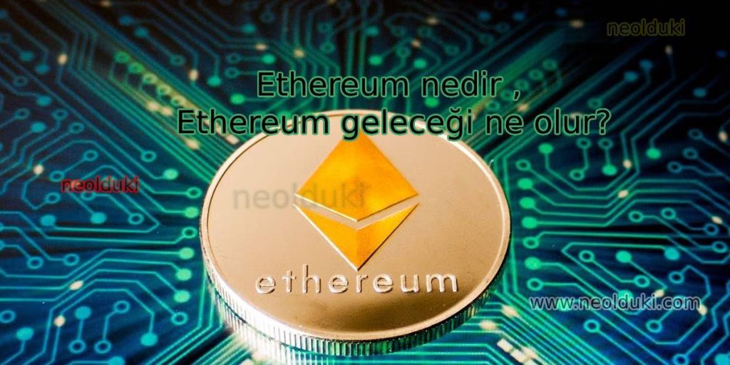 Ethereum nedir , Ethereum geleceği ne olur?