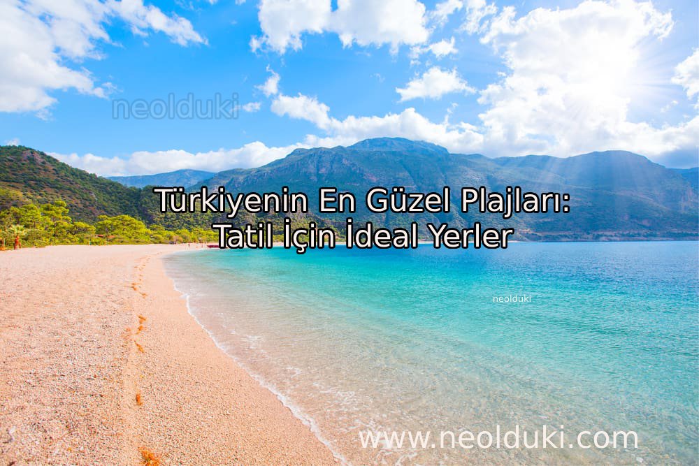 Türkiyenin En Güzel Plajları: Tatil İçin İdeal Yerler