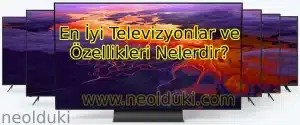 En İyi Televizyonlar ve Özellikleri Nelerdir?