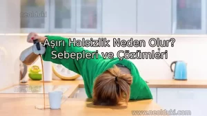 Aşırı Halsizlik Neden Olur? Sebepleri ve Çözümleri Nelerdir?