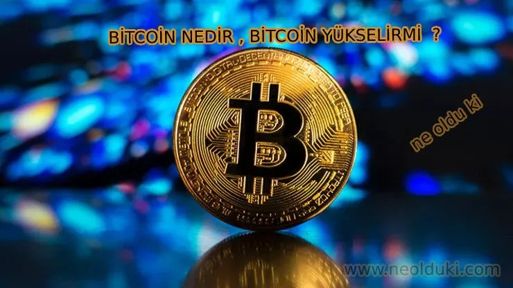 BİTCOİN NEDİR , BİTCOİN YÜKSELİRMİ  ? BİTCOİN SON DURUM